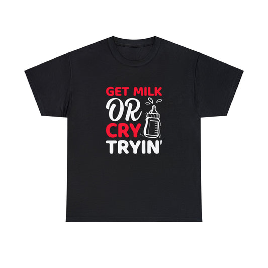 Get Milk Or Cry Tryin Concept Tshirt